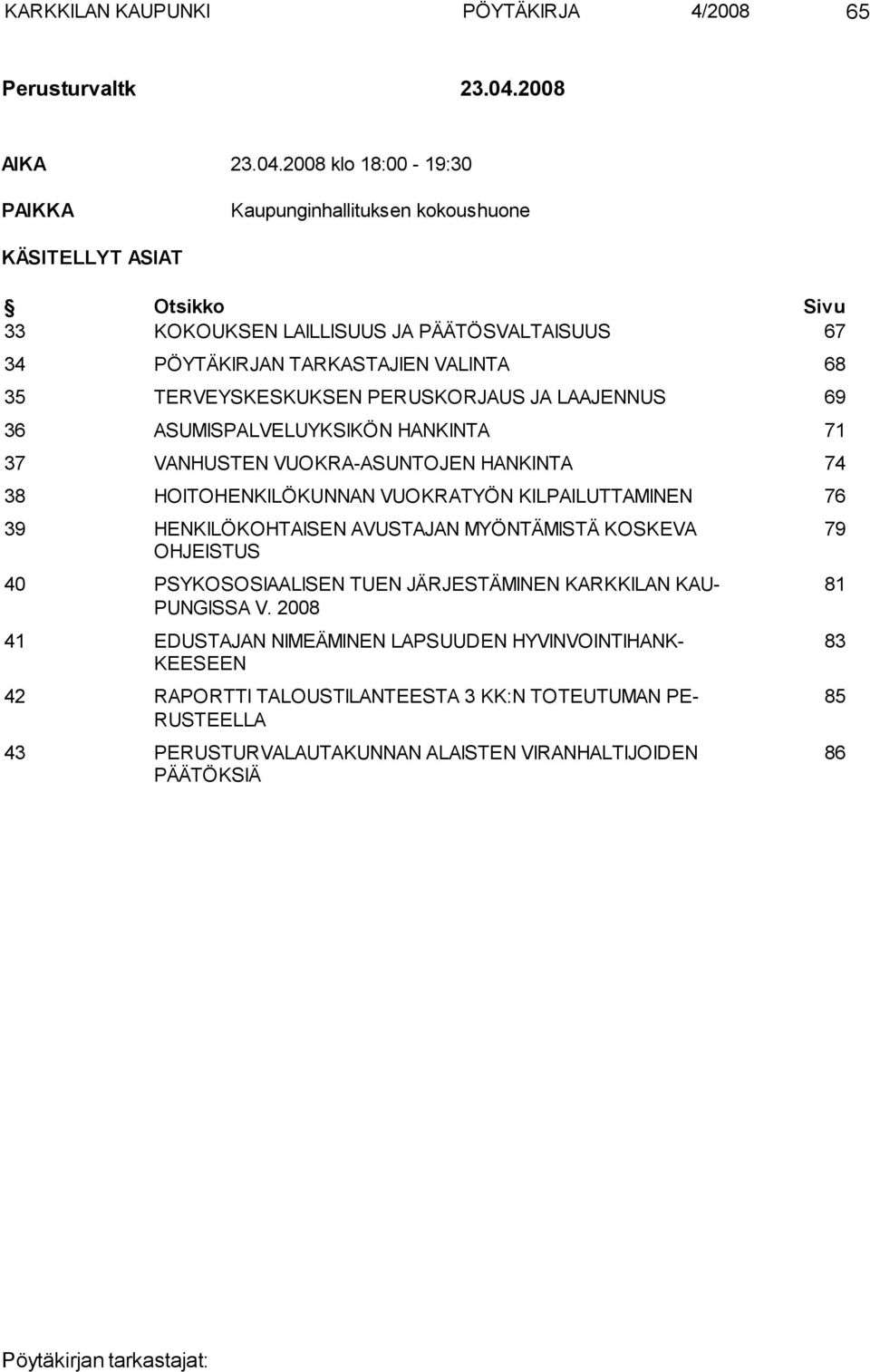 2008 klo 18:00-19:30 PAIKKA Kaupunginhallituksen kokoushuone KÄSITELLYT ASIAT Otsikko Sivu 33 KOKOUKSEN LAILLISUUS JA PÄÄTÖSVALTAISUUS 67 34 PÖYTÄKIRJAN TARKASTAJIEN VALINTA 68 35