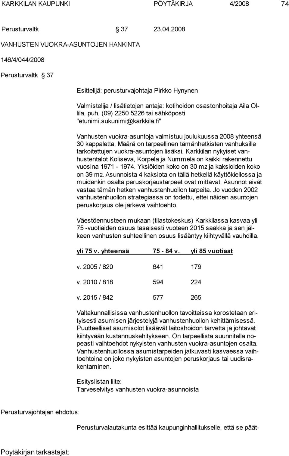 (09) 2250 5226 tai sähköposti "etunimi.sukunimi@karkkila.fi" Vanhusten vuokra-asuntoja valmistuu joulukuussa 2008 yhteensä 30 kappaletta.