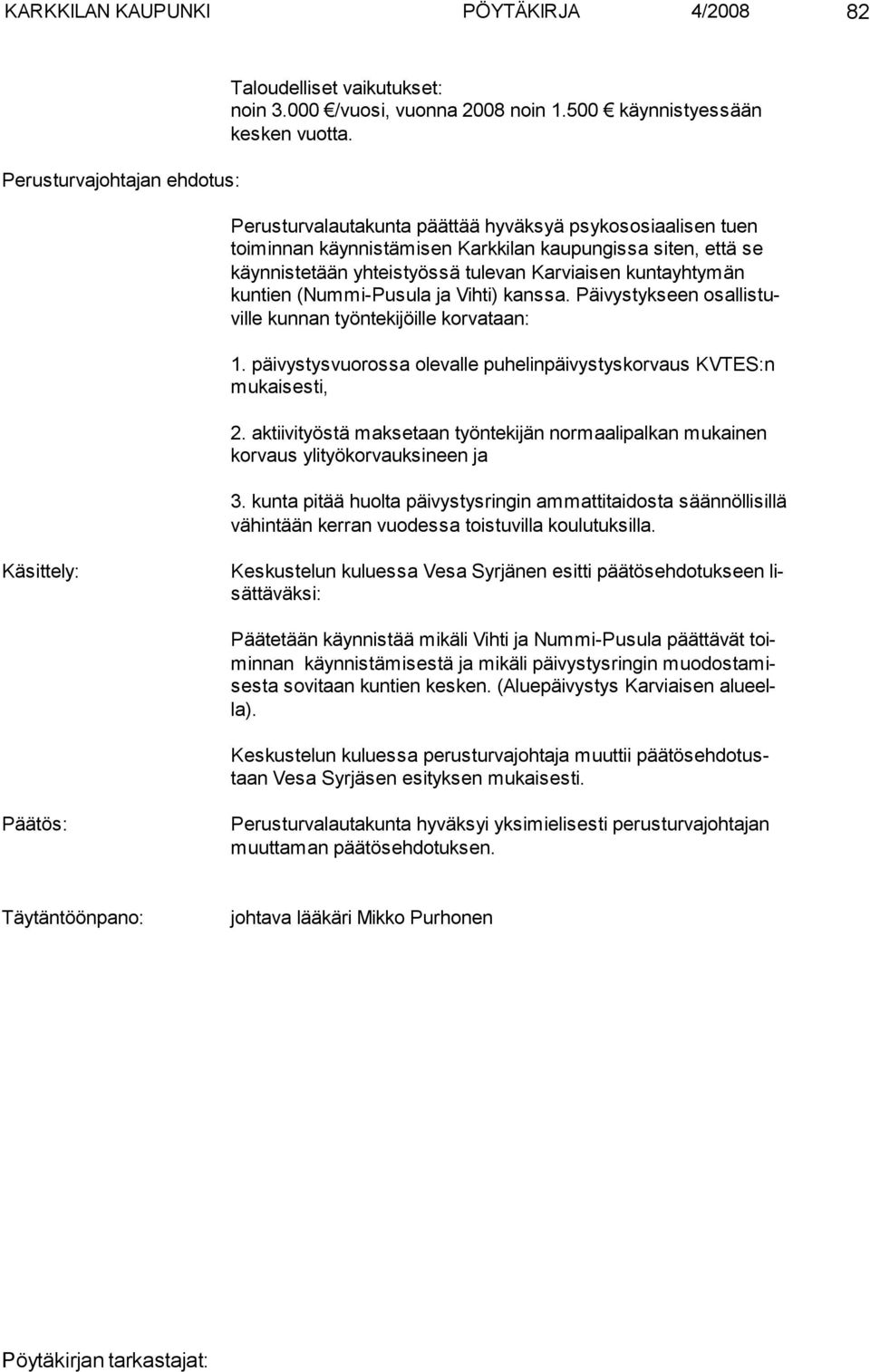 (Nummi-Pusula ja Vihti) kanssa. Päivystykseen osallistuville kunnan työntekijöille korvataan: 1. päivystysvuorossa olevalle puhelinpäivystyskorvaus KVTES:n mukaisesti, 2.