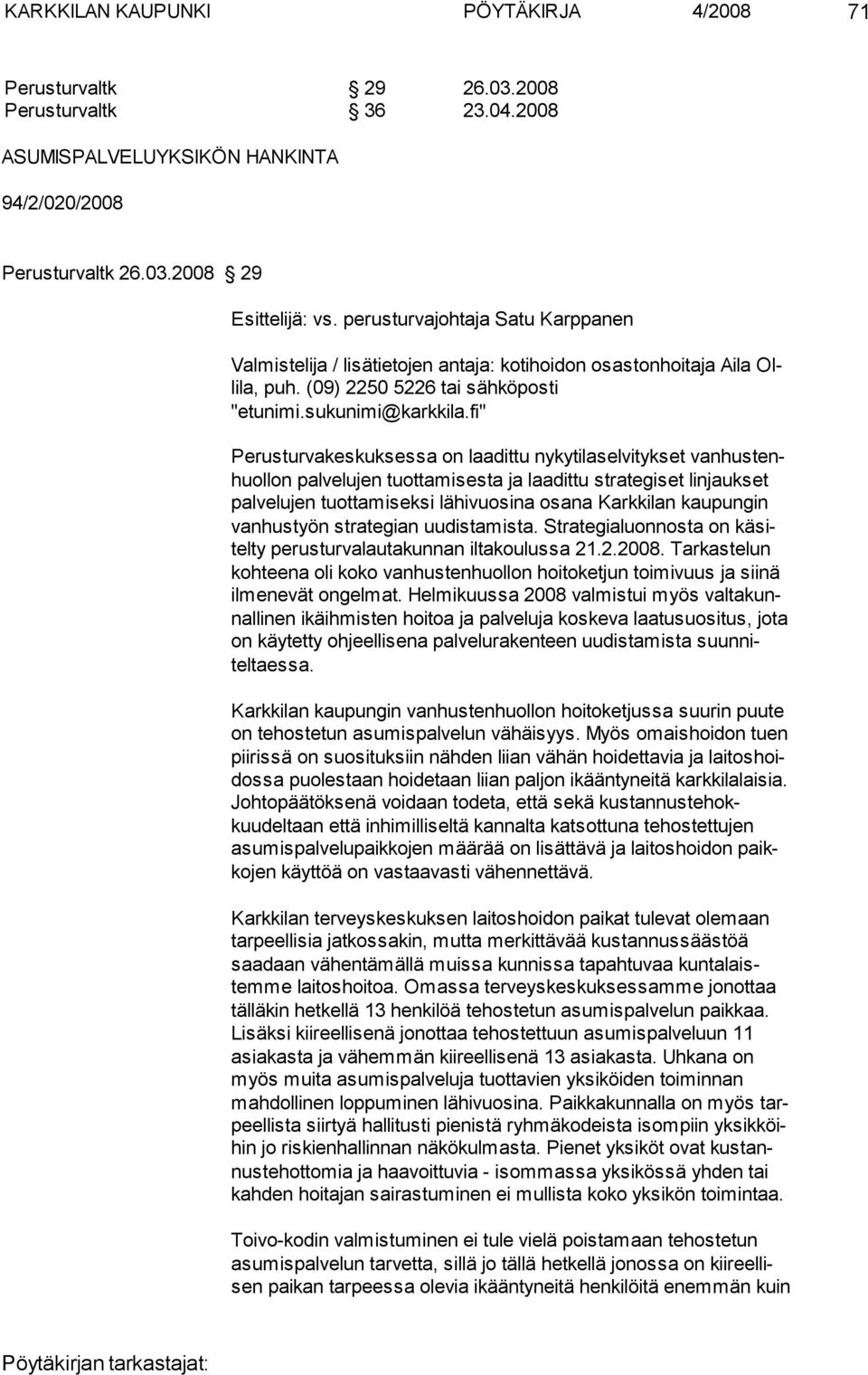 fi" Perusturvakeskuksessa on laadittu ny kytilaselvi tykset vanhustenhuol lon palvelujen tuottamisesta ja laa dittu stra tegiset linjaukset palvelujen tuottamiseksi lähivuosina osana Kark ki lan kau