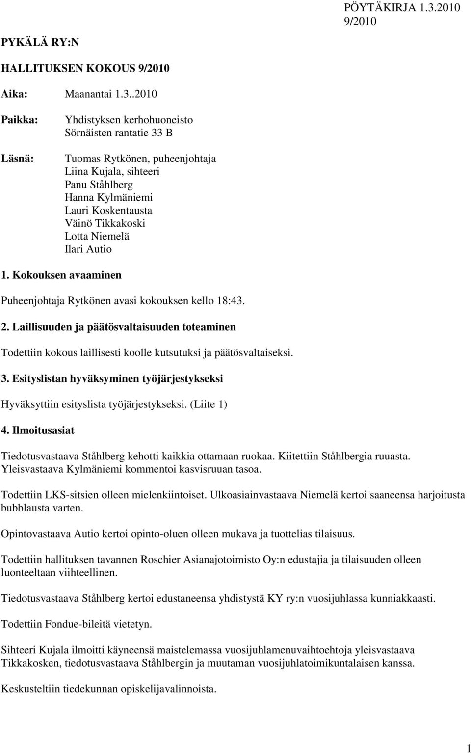 Lotta Niemelä Ilari Autio 1. Kokouksen avaaminen Puheenjohtaja Rytkönen avasi kokouksen kello 18:43. 2.