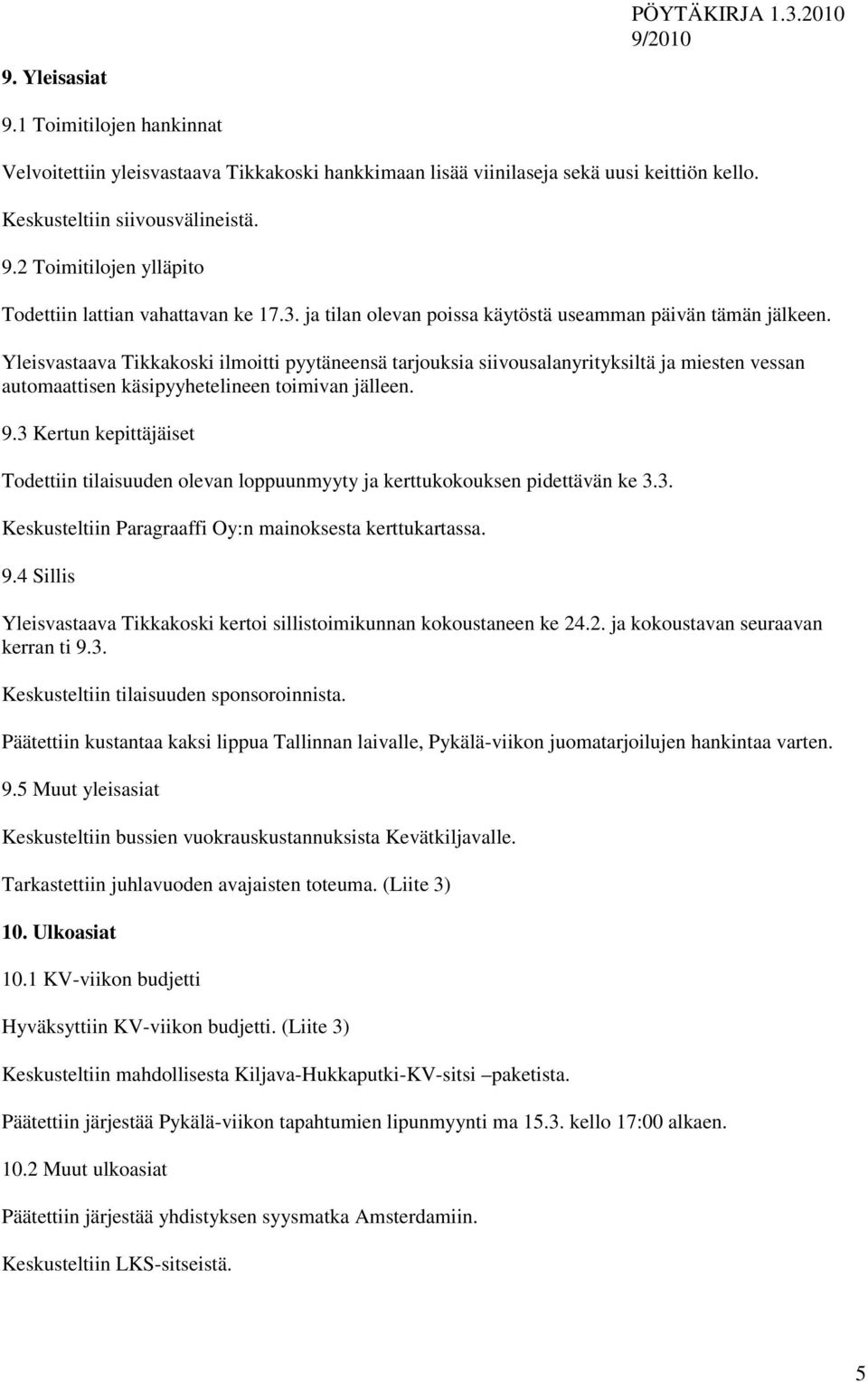 Yleisvastaava Tikkakoski ilmoitti pyytäneensä tarjouksia siivousalanyrityksiltä ja miesten vessan automaattisen käsipyyhetelineen toimivan jälleen. 9.