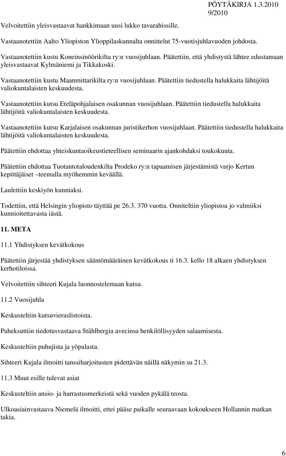 Vastaanotettiin kustu Maanmittarikilta ry:n vuosijuhlaan. Päätettiin tiedustella halukkaita lähtijöitä valiokuntalaisten keskuudesta. Vastaanotettiin kutsu Eteläpohjalaisen osakunnan vuosijuhlaan.