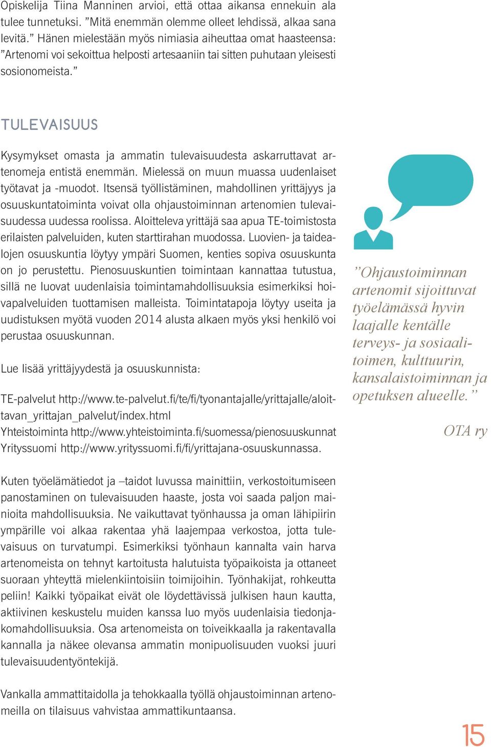 Tulevaisuus Kysymykset omasta ja ammatin tulevaisuudesta askarruttavat artenomeja entistä enemmän. Mielessä on muun muassa uudenlaiset työtavat ja -muodot.