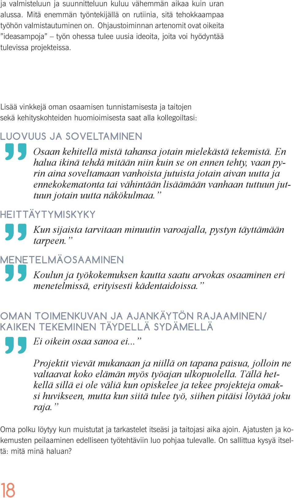 Lisää vinkkejä oman osaamisen tunnistamisesta ja taitojen sekä kehityskohteiden huomioimisesta saat alla kollegoiltasi: Luovuus ja soveltaminen Osaan kehitellä mistä tahansa jotain mielekästä