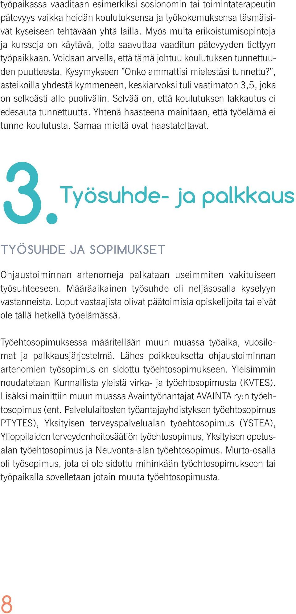 Kysymykseen Onko ammattisi mielestäsi tunnettu?, asteikoilla yhdestä kymmeneen, keskiarvoksi tuli vaatimaton 3,5, joka on selkeästi alle puolivälin.