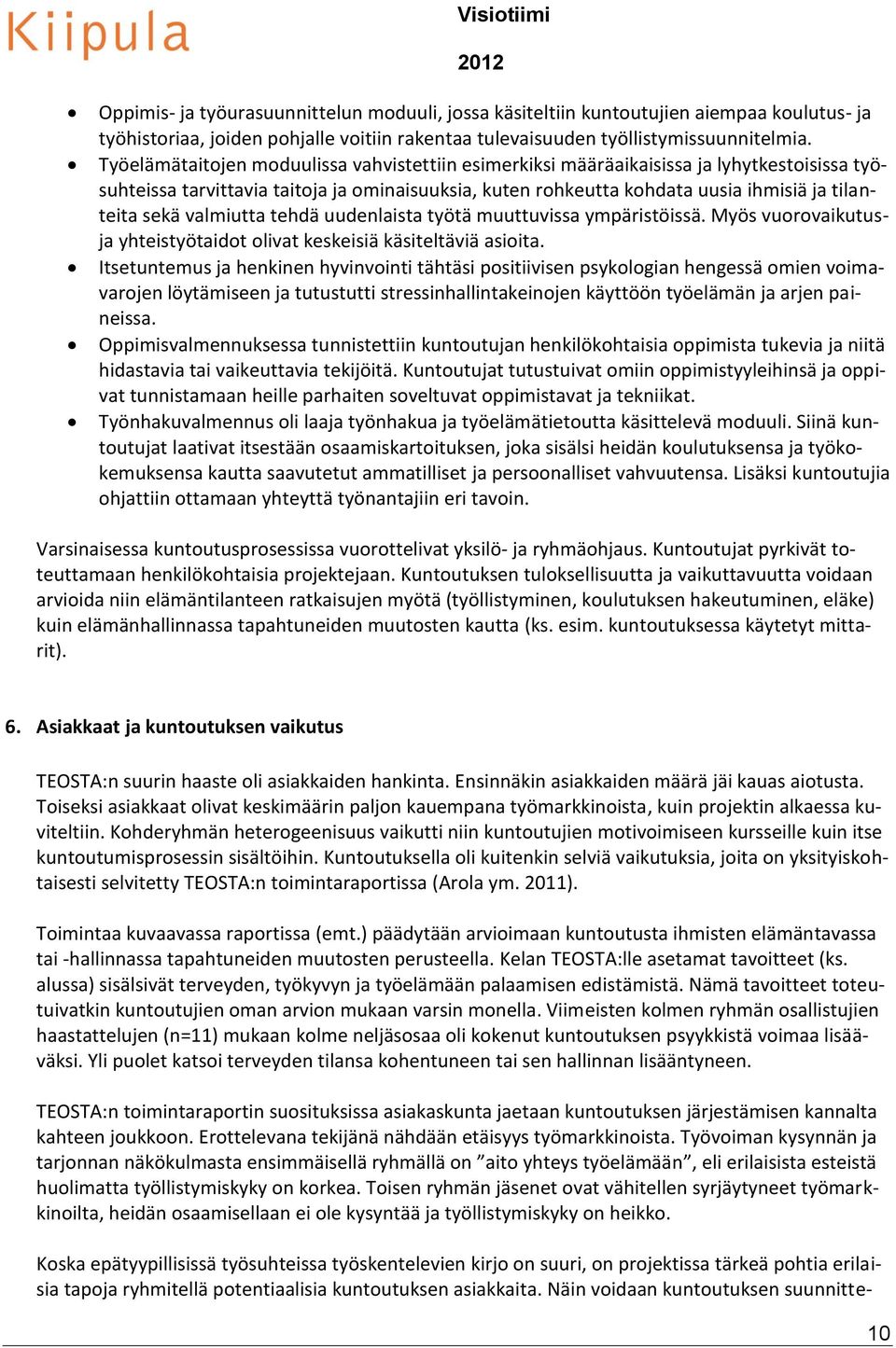 valmiutta tehdä uudenlaista työtä muuttuvissa ympäristöissä. Myös vuorovaikutusja yhteistyötaidot olivat keskeisiä käsiteltäviä asioita.