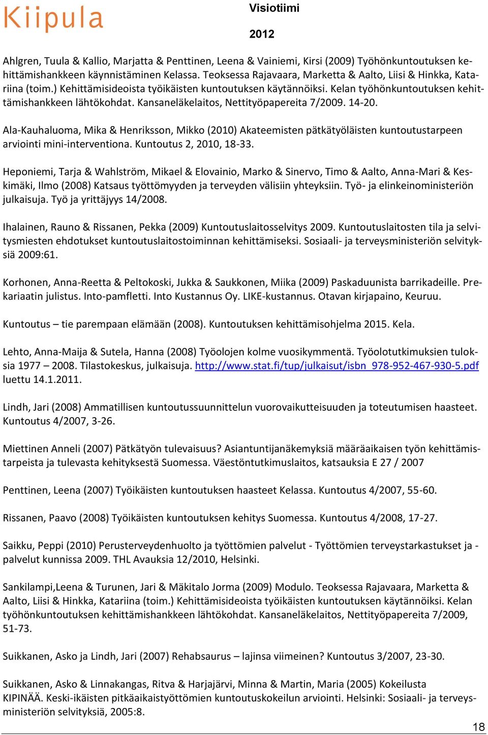 Kansaneläkelaitos, Nettityöpapereita 7/2009. 14-20. Ala-Kauhaluoma, Mika & Henriksson, Mikko (2010) Akateemisten pätkätyöläisten kuntoutustarpeen arviointi mini-interventiona.