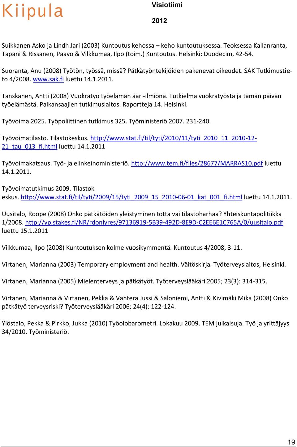 Tutkielma vuokratyöstä ja tämän päivän työelämästä. Palkansaajien tutkimuslaitos. Raportteja 14. Helsinki. Työvoima 2025. Työpoliittinen tutkimus 325. Työministeriö 2007. 231-240. Työvoimatilasto.