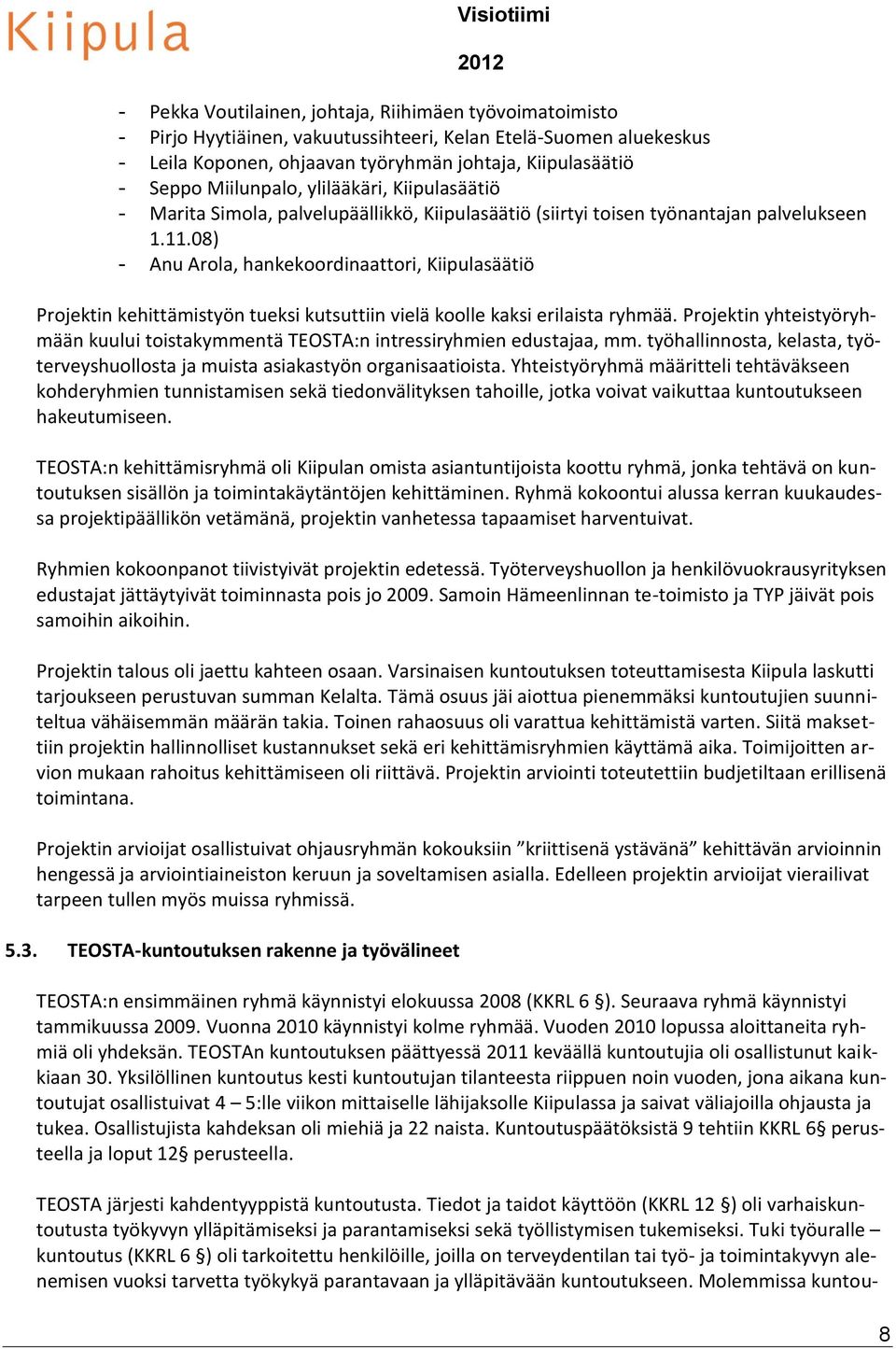 08) - Anu Arola, hankekoordinaattori, Kiipulasäätiö Projektin kehittämistyön tueksi kutsuttiin vielä koolle kaksi erilaista ryhmää.