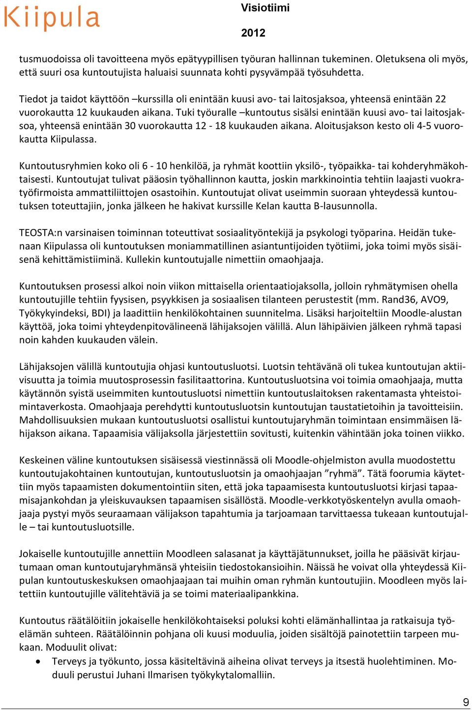 Tuki työuralle kuntoutus sisälsi enintään kuusi avo- tai laitosjaksoa, yhteensä enintään 30 vuorokautta 12-18 kuukauden aikana. Aloitusjakson kesto oli 4-5 vuorokautta Kiipulassa.