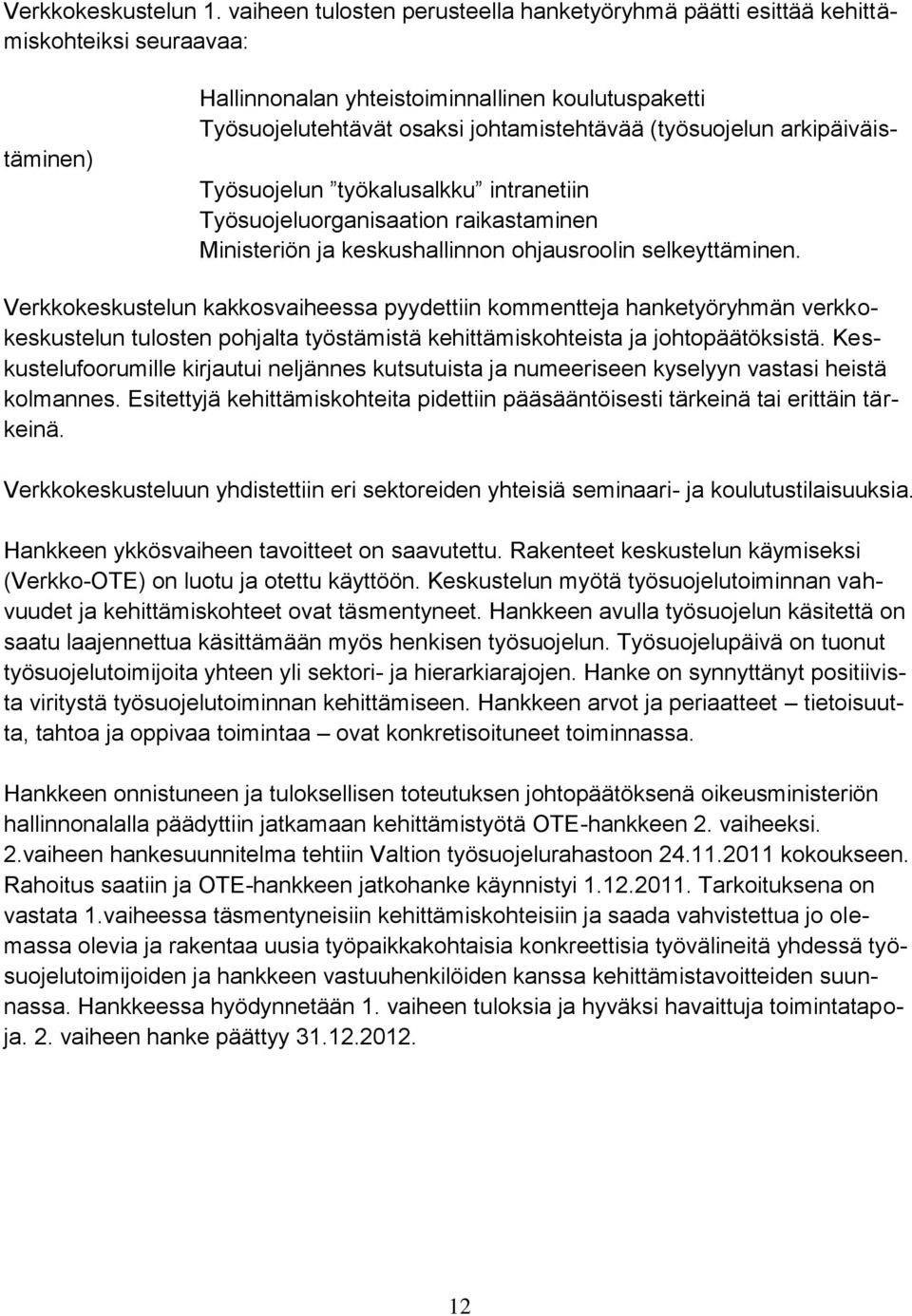 arkipäiväis- Työsuojelun työkalusalkku intranetiin Työsuojeluorganisaation raikastaminen Ministeriön ja keskushallinnon ohjausroolin selkeyttäminen.