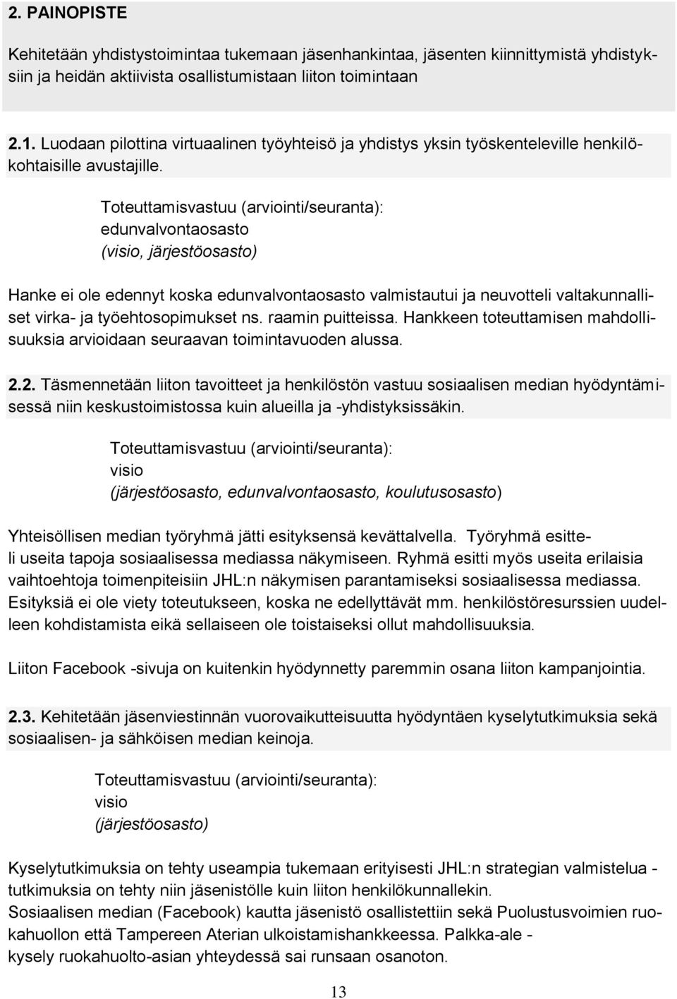 edunvalvontaosasto (visio, järjestöosasto) Hanke ei ole edennyt koska edunvalvontaosasto valmistautui ja neuvotteli valtakunnalliset virka- ja työehtosopimukset ns. raamin puitteissa.