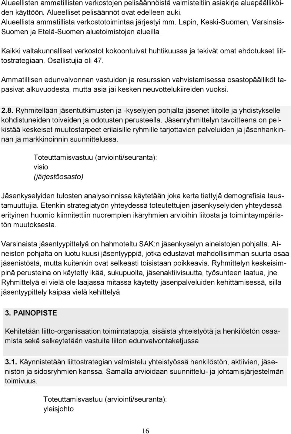 Kaikki valtakunnalliset verkostot kokoontuivat huhtikuussa ja tekivät omat ehdotukset liittostrategiaan. Osallistujia oli 47.