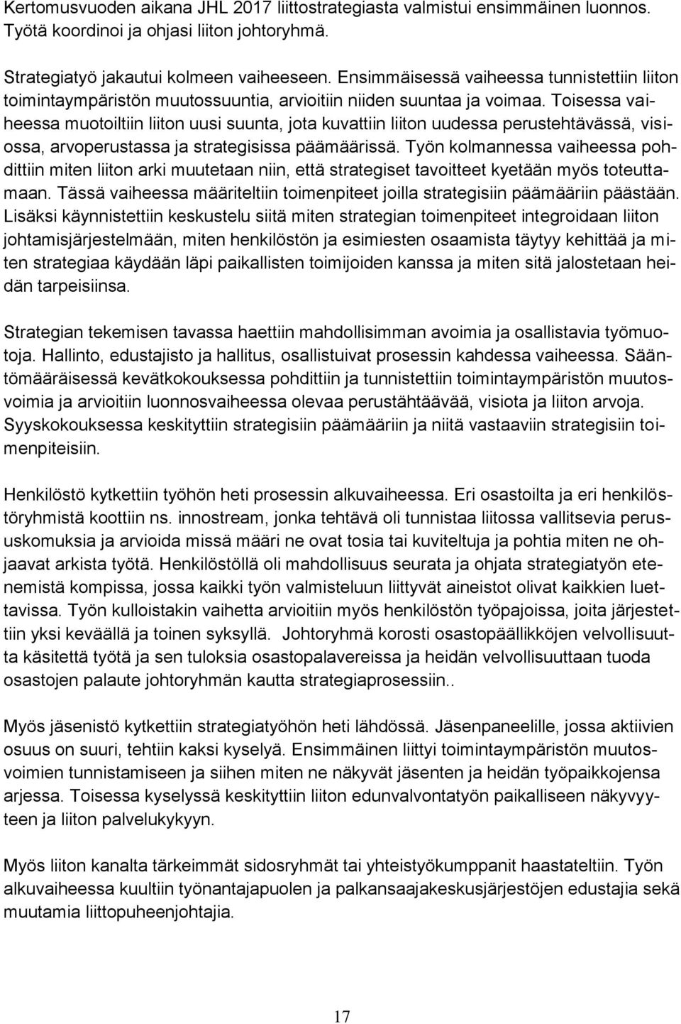 Toisessa vaiheessa muotoiltiin liiton uusi suunta, jota kuvattiin liiton uudessa perustehtävässä, visiossa, arvoperustassa ja strategisissa päämäärissä.