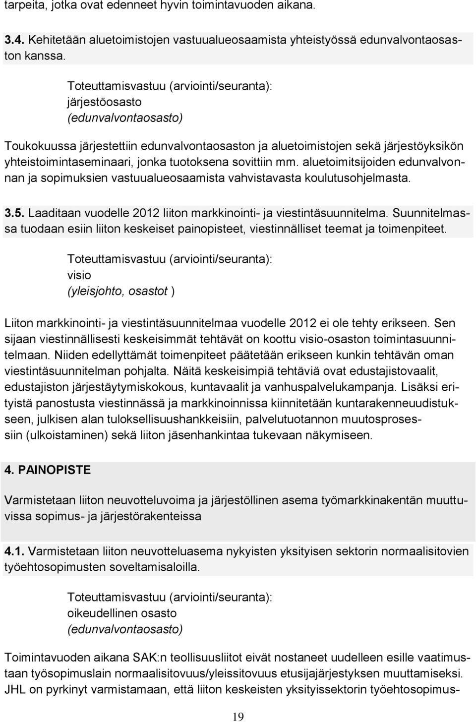 aluetoimitsijoiden edunvalvonnan ja sopimuksien vastuualueosaamista vahvistavasta koulutusohjelmasta. 3.5. Laaditaan vuodelle 2012 liiton markkinointi- ja viestintäsuunnitelma.