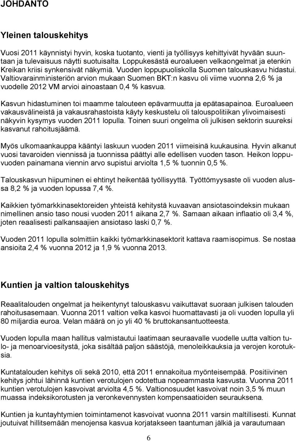 Valtiovarainministeriön arvion mukaan Suomen BKT:n kasvu oli viime vuonna 2,6 % ja vuodelle 2012 VM arvioi ainoastaan 0,4 % kasvua.