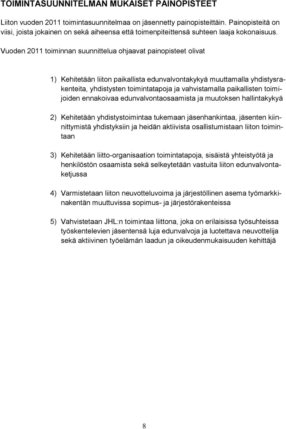 Vuoden 2011 toiminnan suunnittelua ohjaavat painopisteet olivat 1) Kehitetään liiton paikallista edunvalvontakykyä muuttamalla yhdistysrakenteita, yhdistysten toimintatapoja ja vahvistamalla