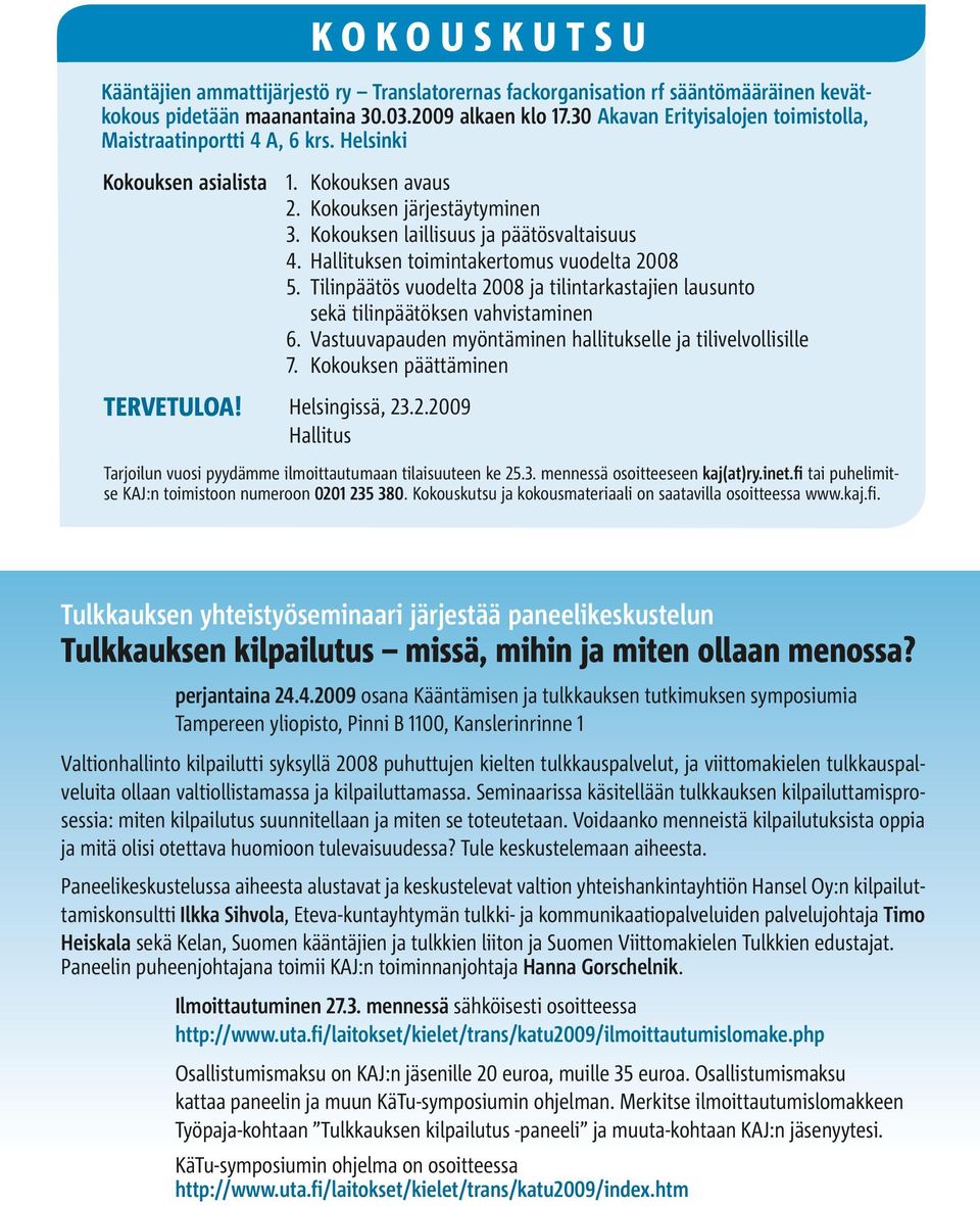 Hallituksen toimintakertomus vuodelta 2008 5. Tilinpäätös vuodelta 2008 ja tilintarkastajien lausunto sekä tilinpäätöksen vahvistaminen 6.