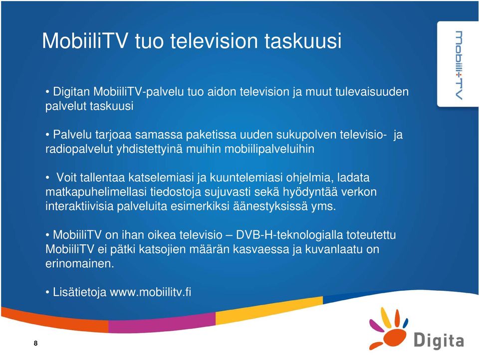 ohjelmia, ladata matkapuhelimellasi tiedostoja sujuvasti sekä hyödyntää verkon interaktiivisia palveluita esimerkiksi äänestyksissä yms.