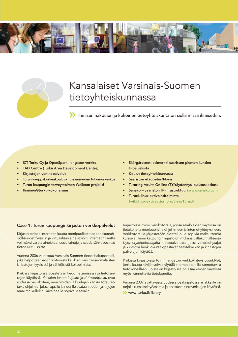 Wellcom-projekti Ihminen@turku-kokonaisuus Skärgårdsnet, esimerkki saariston pienten kuntien IT-palvelusta Koulut tietoyhteiskunnassa Saariston etäopetus/norssi Tutoring Adults On-line