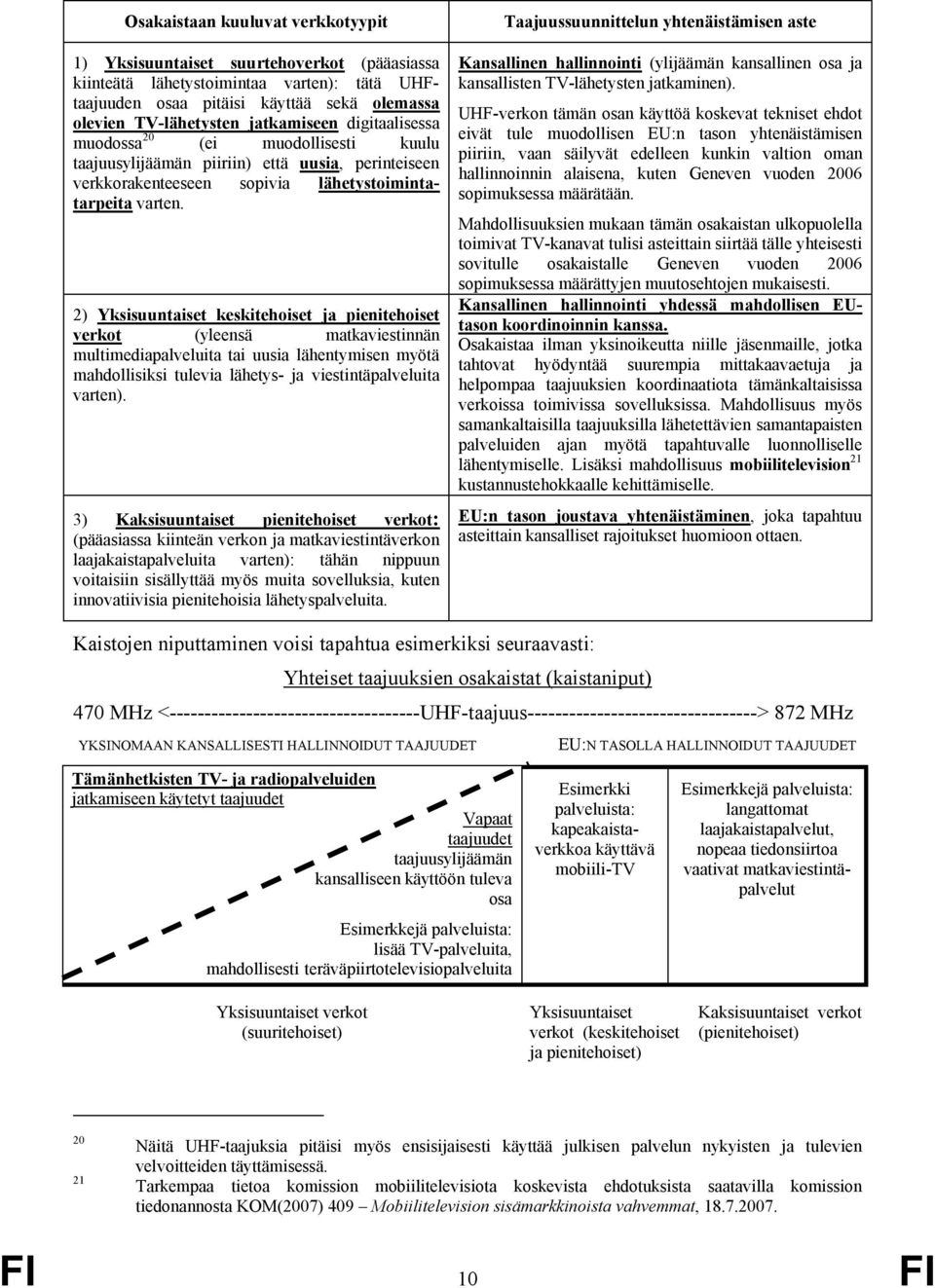 2) Yksisuuntaiset keskitehoiset ja pienitehoiset verkot (yleensä matkaviestinnän multimediapalveluita tai uusia lähentymisen myötä mahdollisiksi tulevia lähetys- ja viestintäpalveluita varten).