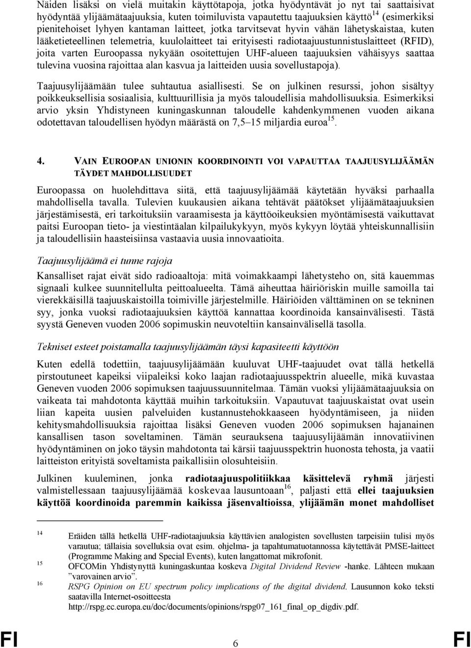 nykyään osoitettujen UHF-alueen taajuuksien vähäisyys saattaa tulevina vuosina rajoittaa alan kasvua ja laitteiden uusia sovellustapoja). Taajuusylijäämään tulee suhtautua asiallisesti.