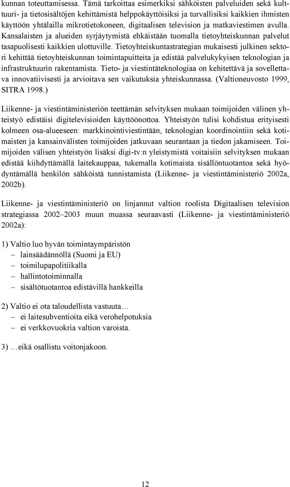 digitaalisen television ja matkaviestimen avulla. Kansalaisten ja alueiden syrjäytymistä ehkäistään tuomalla tietoyhteiskunnan palvelut tasapuolisesti kaikkien ulottuville.