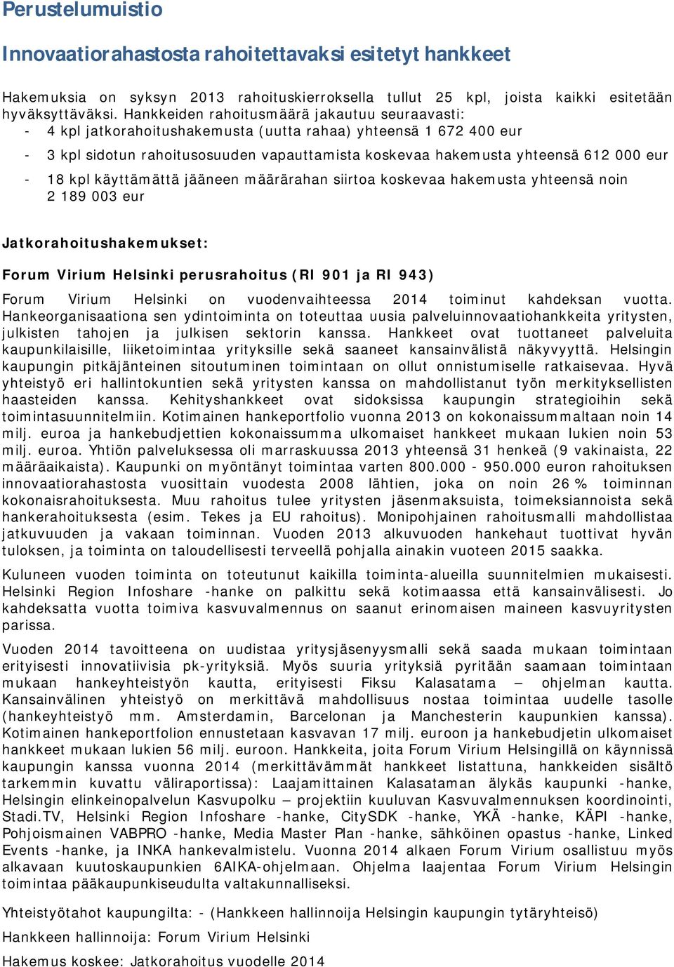 eur - 18 kpl käyttämättä jääneen määrärahan siirtoa koskevaa hakemusta yhteensä noin 2 189 003 eur Jatkorahoitushakemukset: Forum Virium Helsinki perusrahoitus (RI 901 ja RI 943) Forum Virium