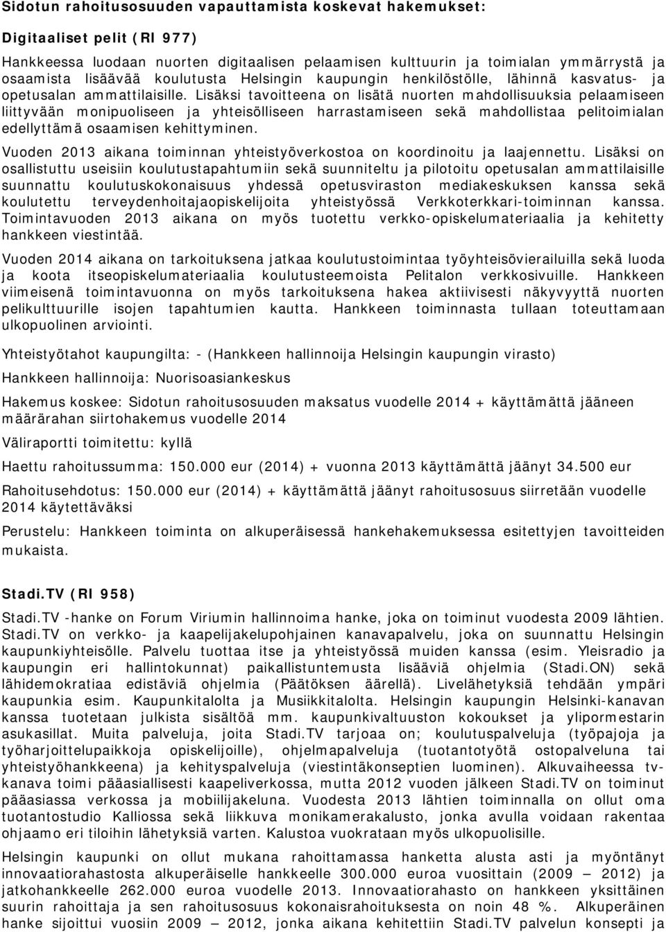 Lisäksi tavoitteena on lisätä nuorten mahdollisuuksia pelaamiseen liittyvään monipuoliseen ja yhteisölliseen harrastamiseen sekä mahdollistaa pelitoimialan edellyttämä osaamisen kehittyminen.