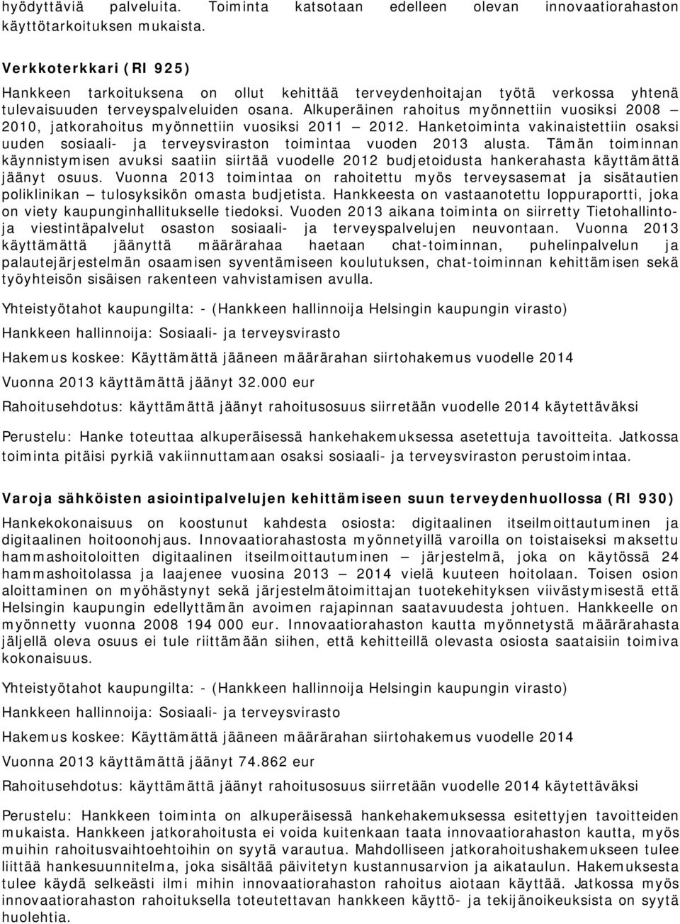 Alkuperäinen rahoitus myönnettiin vuosiksi 2008 2010, jatkorahoitus myönnettiin vuosiksi 2011 2012.