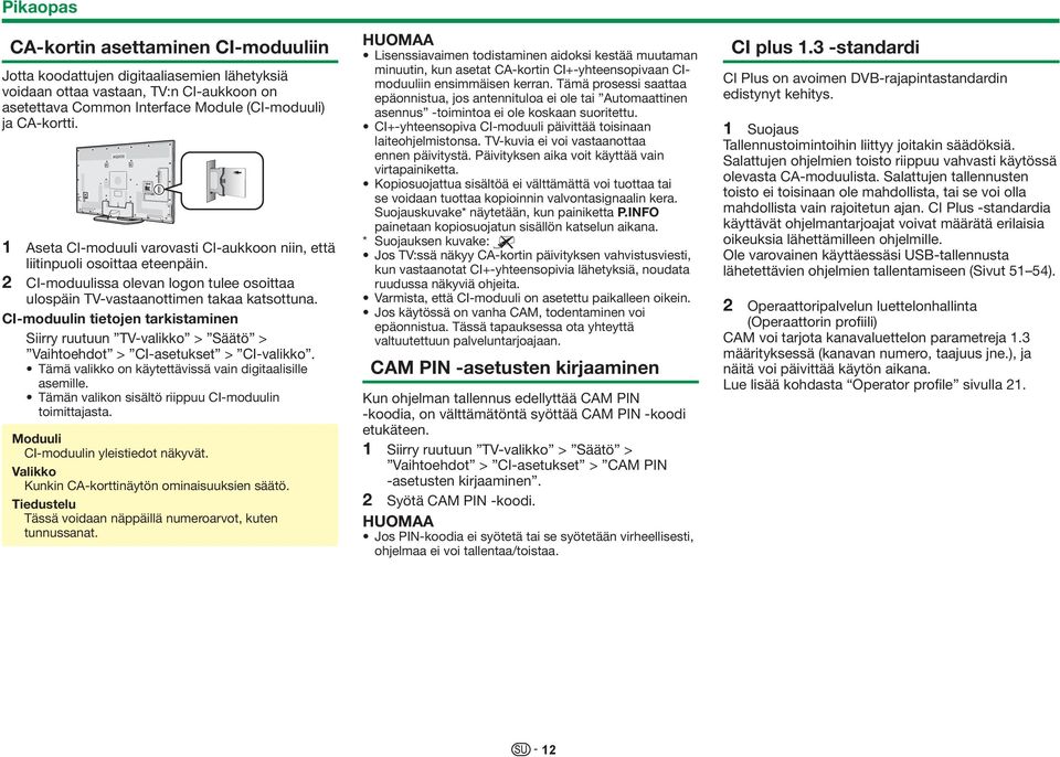 CI-moduulin tietojen tarkistaminen Siirry ruutuun TV-valikko > Säätö > Vaihtoehdot > CI-asetukset > CI-valikko. Tämä valikko on käytettävissä vain digitaalisille asemille.