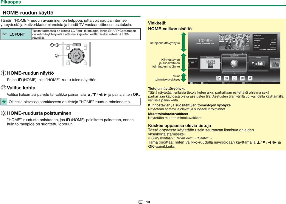 Vinkkejä: HOME-valikon sisältö Tietojennäyttövyöhyke Perjantai 19 Marraskuu 2012 Valikon tila Valitse tallennuslaite Nopea aloitus Eisign. katk. Ei toim. katk. [USB-HDD] [Katkaistu] [Mahdollista] Uniajastin [Kyt.