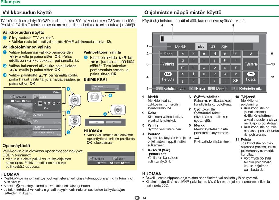 Valikkotoiminnon valinta Valitse haluamasi valikko painikkeiden c/d avulla ja paina sitten ;. Palaa edelliseen valikkoluokkaan painamalla 6.