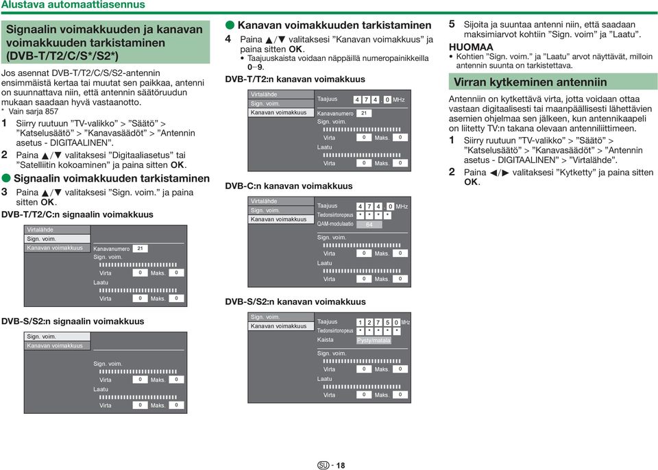 2 Paina a/b valitaksesi Digitaaliasetus tai Satelliitin kokoaminen ja paina sitten ;. E Signaalin voimakkuuden tarkistaminen 3 Paina a/b valitaksesi Sign. voim. ja paina sitten ;. DVB-T/T2/C:n signaalin voimakkuus Virtalähde Sign.