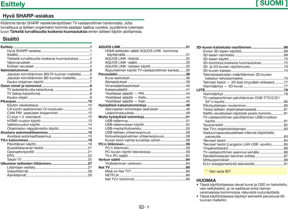 ..1 Hyvä SHARP-asiakas...1 Sisältö...1 Tärkeitä turvallisuutta koskevia huomautuksia...2 Vakiovarusteet...4 Erilliset varusteet...4 Valmistelutoimet...5 Jalustan kiinnittäminen (60/70 tuuman malleille).