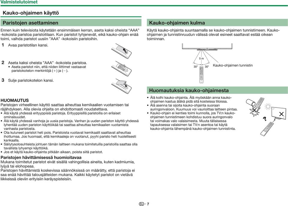 Kauko-ohjaimen kulma Käytä kauko-ohjainta suuntaamalla se kauko-ohjaimen tunnistimeen. Kaukoohjaimen ja tunnistinruudun välissä olevat esineet saattavat estää oikean toiminnan.