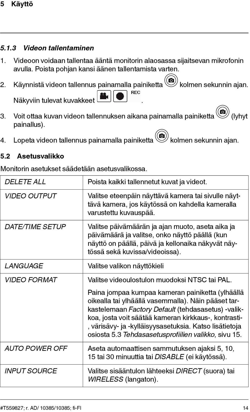 Lopeta videon tallennus painamalla painiketta kolmen sekunnin ajan. 5.2 Asetusvalikko Monitorin asetukset säädetään asetusvalikossa.