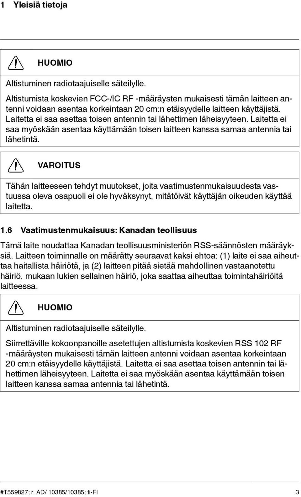 Laitetta ei saa asettaa toisen antennin tai lähettimen läheisyyteen. Laitetta ei saa myöskään asentaa käyttämään toisen laitteen kanssa samaa antennia tai lähetintä.