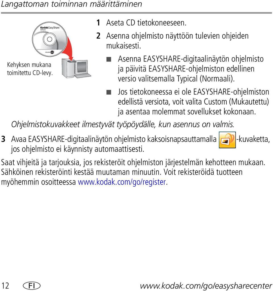 Jos tietokoneessa ei ole EASYSHARE-ohjelmiston edellistä versiota, voit valita Custom (Mukautettu) ja asentaa molemmat sovellukset kokonaan.