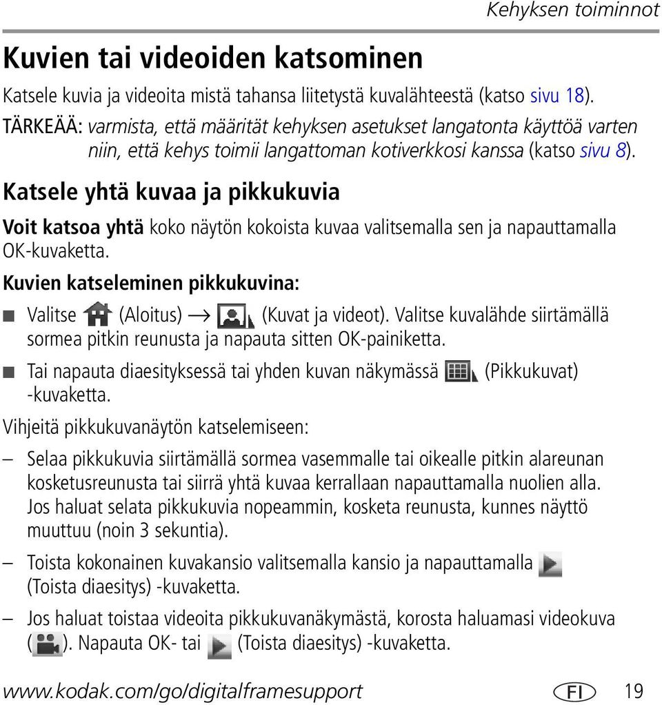 Katsele yhtä kuvaa ja pikkukuvia Voit katsoa yhtä koko näytön kokoista kuvaa valitsemalla sen ja napauttamalla OK-kuvaketta. Kuvien katseleminen pikkukuvina: Valitse (Aloitus) (Kuvat ja videot).