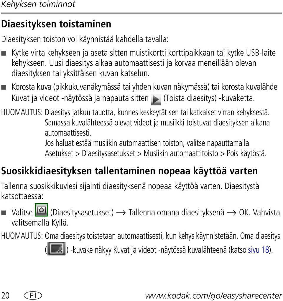 Korosta kuva (pikkukuvanäkymässä tai yhden kuvan näkymässä) tai korosta kuvalähde Kuvat ja videot -näytössä ja napauta sitten (Toista diaesitys) -kuvaketta.