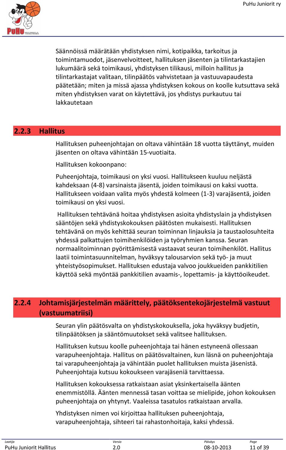 käytettävä, jos yhdistys purkautuu tai lakkautetaan 2.2.3 Hallitus Hallituksen puheenjohtajan on oltava vähintään 18 vuotta täyttänyt, muiden jäsenten on oltava vähintään 15-vuotiaita.