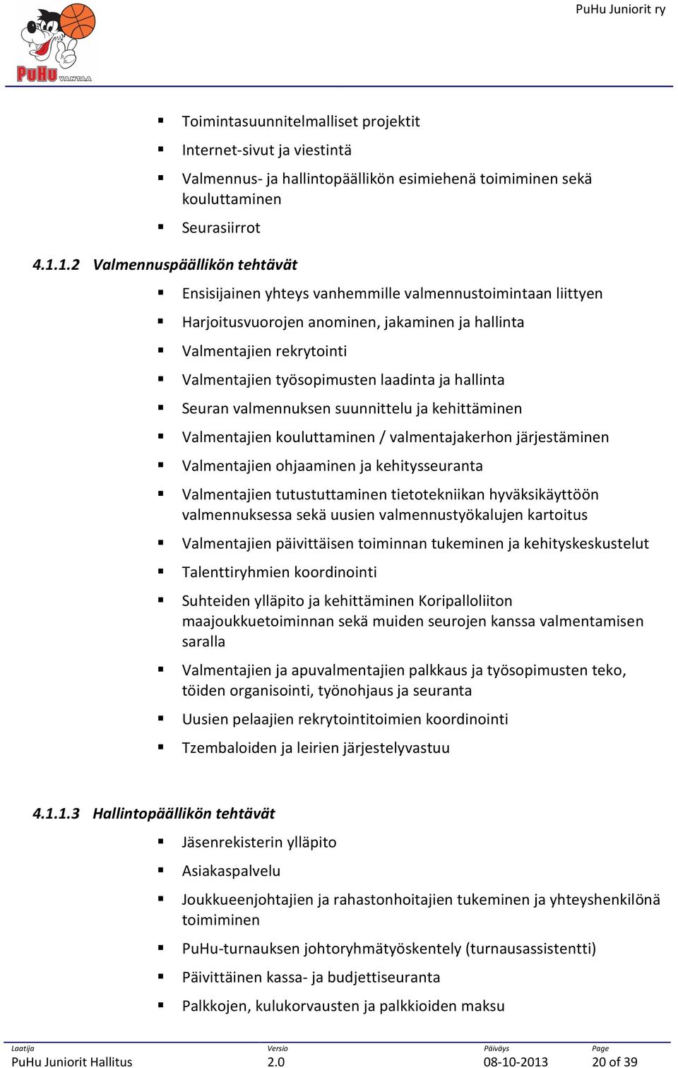 laadinta ja hallinta Seuran valmennuksen suunnittelu ja kehittäminen Valmentajien kouluttaminen / valmentajakerhon järjestäminen Valmentajien ohjaaminen ja kehitysseuranta Valmentajien