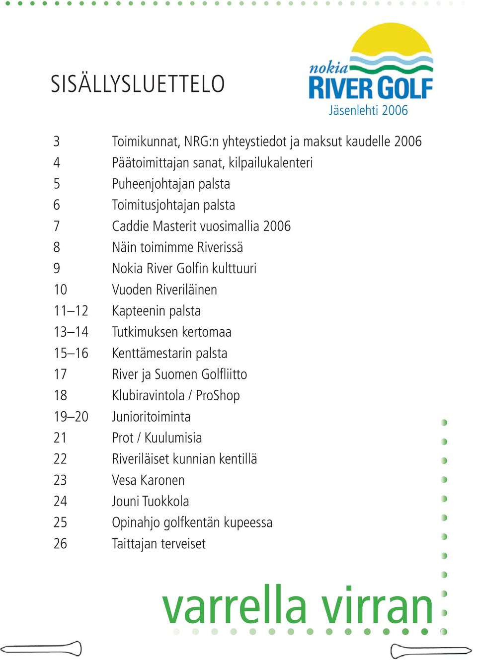 12 Kapteenin palsta 13 14 Tutkimuksen kertomaa 15 16 Kenttämestarin palsta 17 River ja Suomen Golfl iitto 18 Klubiravintola / ProShop 19 20