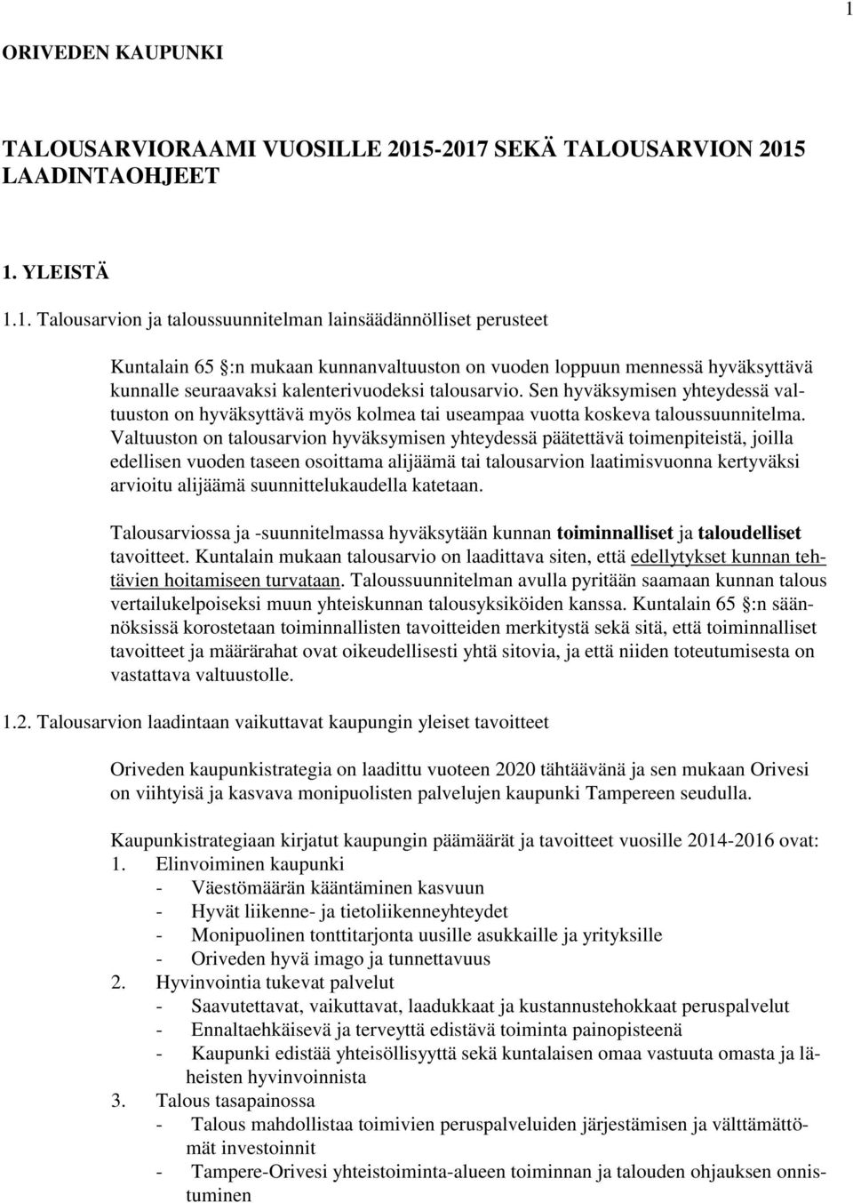 Valtuuston on talousarvion hyväksymisen yhteydessä päätettävä toimenpiteistä, joilla edellisen vuoden taseen osoittama alijäämä tai talousarvion laatimisvuonna kertyväksi arvioitu alijäämä