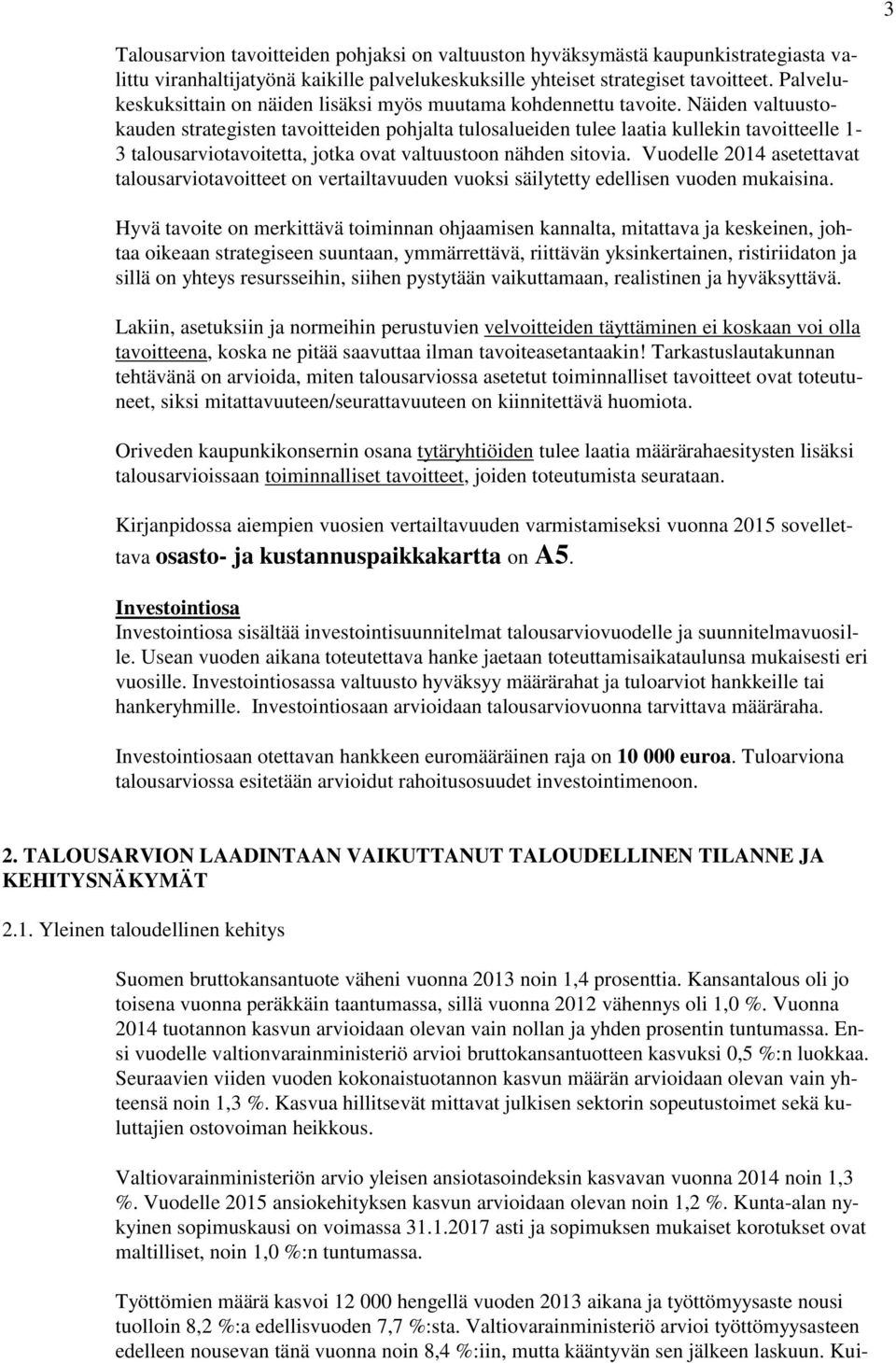 Näiden valtuustokauden strategisten tavoitteiden pohjalta tulosalueiden tulee laatia kullekin tavoitteelle 1-3 talousarviotavoitetta, jotka ovat valtuustoon nähden sitovia.