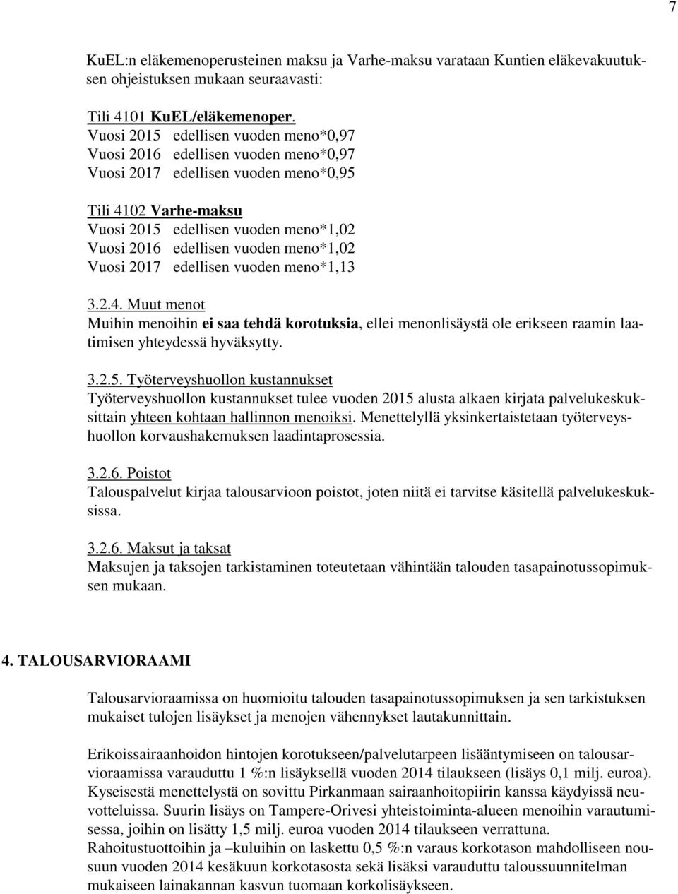 vuoden meno*1,02 Vuosi 2017 edellisen vuoden meno*1,13 3.2.4. Muut menot Muihin menoihin ei saa tehdä korotuksia, ellei menonlisäystä ole erikseen raamin laatimisen yhteydessä hyväksytty. 3.2.5.