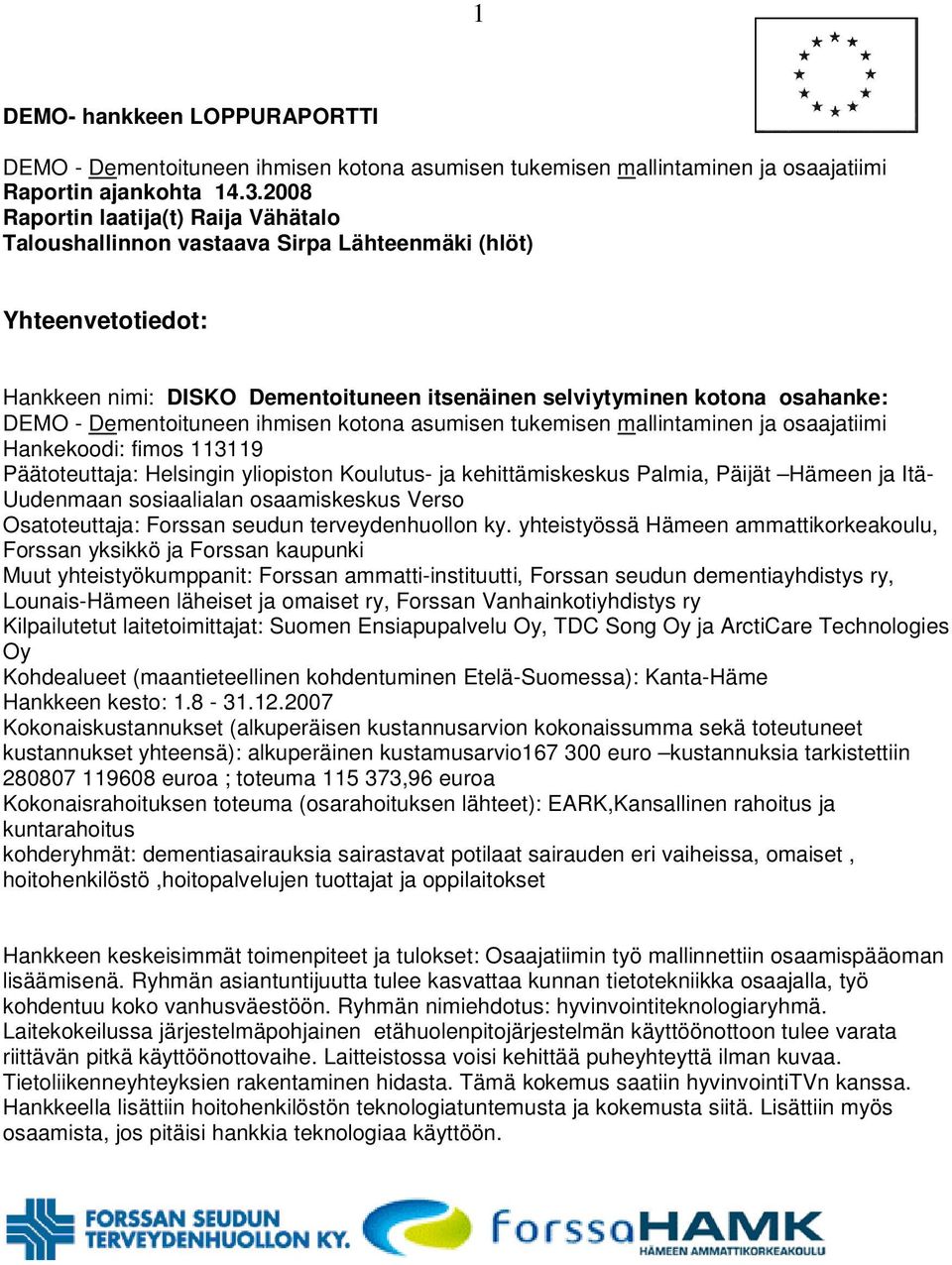 Dementoituneen ihmisen kotona asumisen tukemisen mallintaminen ja osaajatiimi Hankekoodi: fimos 113119 Päätoteuttaja: Helsingin yliopiston Koulutus- ja kehittämiskeskus Palmia, Päijät Hämeen ja Itä-