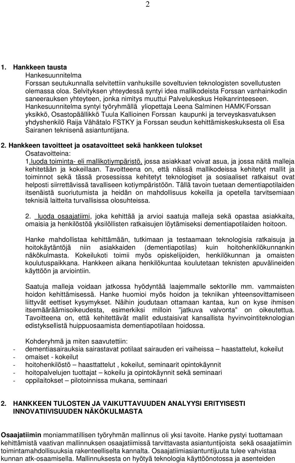 Hankesuunnitelma syntyi työryhmällä yliopettaja Leena Salminen HAMK/Forssan yksikkö, Osastopäällikkö Tuula Kallioinen Forssan kaupunki ja terveyskasvatuksen yhdyshenkilö Raija Vähätalo FSTKY ja